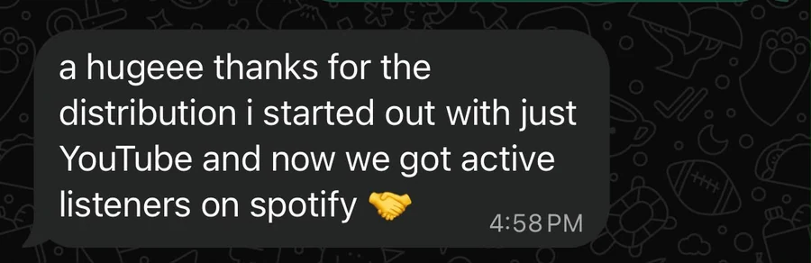 WhatsApp message from a client: a hugeee thanks for the distribution, I started out with just YouTube and now we got active listeners on Spotify.